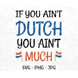 Dutch SVG, Funny Netherlands Digital File, If you Ain't Dutch You Ain't Much png jpg, Holland Cricut Silhouette Cutting