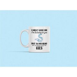 Eel Mug, Eel Gifts, Funny Eel Lover Coffee Cup, I Might Look Like I'm Listening to you but in my Head I'm Thinking About