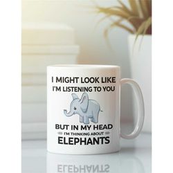 Elephant Gifts, Elephant Mug, I Might Look Like I'm Listening to You but In My Head I'm Thinking About Elephants, Elepha