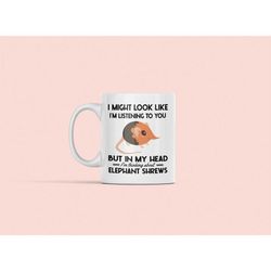 Elephant Shrew Mug, Jumping Shrew Lover Gifts, I Might Look Like I'm Listening to you but in my Head I'm Thinking Elepha