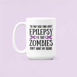 Epilepsy Gifts, Funny Epilepsy Mug, The only good thing about Epilepsy is that zombies don't want my brain, Epileptic Co