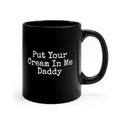 fill me up daddy  put your cream in me  daddy 11oz black mug funny, inappropriate, gift, present, father, daddy 1