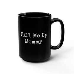 Fill Me Up Mommy coffee muggiftfunny