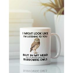 Burrowing Owl Mug, Burrowing Owl Gifts, Funny Coffee Cup, I Might Look Like I'm Listening to you but I'm Thinking About