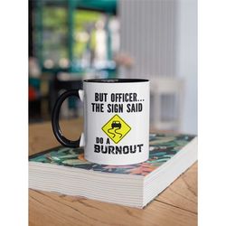But Officer the Sign said do a Burnout, Racecar Mug, Racecar Driver Gifts, Muscle Car, Car Lover Gift, Funny Car Enthusi