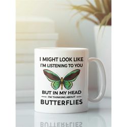 butterfly mug, butterfly gifts, butterfly enthusiast, might look like i'm listening to you but in my head i'm thinking a