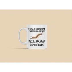 Centipede Mug, Centipede Gifts, Funny Centipede Coffee Cup, I Might Look Like I'm Listening to you but in my Head I'm Th