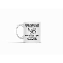 Chamois Gifts, Funny Chamois Mug, I Might Look Like I'm Listening to You but In My Head I'm Thinking About Chamois, Cham