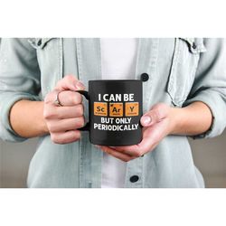 Chemistry Halloween Mug, I Can be Scary but Only Periodically, Chemistry Teacher Gifts, Funny Periodic Table Coffee Cup,
