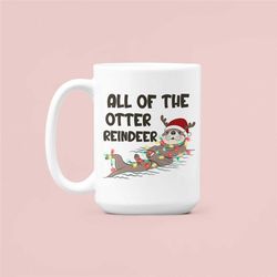 Christmas Otter Gifts, All of the Otter Reindeer, Otter Mug, Funny Otter Coffee Cup, Sea Otter Mug, River Otter Cup, Cut
