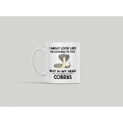 Cobra Gifts, King Cobra Mug, I Might Look Like I'm Listening to You but In My Head I'm Thinking About Cobras, Funny Cobr