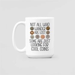 Coin Collector Gifts, Coin Lover Mug, Vintage Coins Coffee Cup, Not All Who Wander are Lost Some are Just Looking for Co