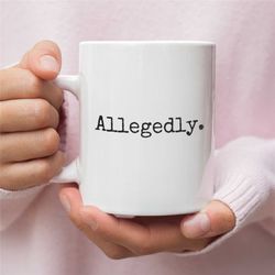 allegedly, attorney coffee mug, lawyer mug, attorney mug, funny lawyer gift, law student gift, law graduate gift, attorn