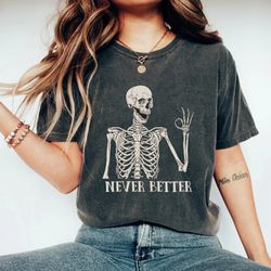 Never Better Skeleton Comfort Colors Shirt, Skeleton Spo