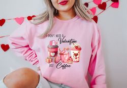 I Dont Need Valentine Just Coffee Sweatshirt, Cute Valentine Shirt, Valentines Day Gift, Valentines Day Shirt, Gift For
