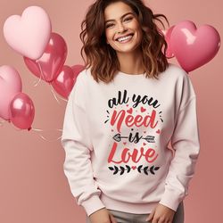 Love is All You Need Sweatshirts, Valentines Shirt, Valentines Day Hoodie, Funny Valentines Shirt, Gift for Valentines,