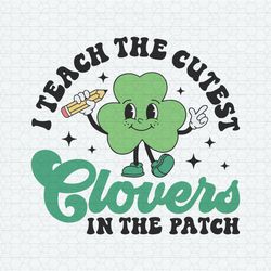 I Teach The Cutest Clovers In The Patch SVG