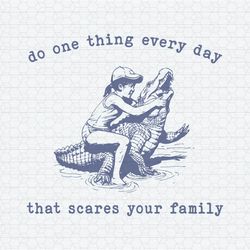 Do One Thing Every Day That Scares Your Family SVG