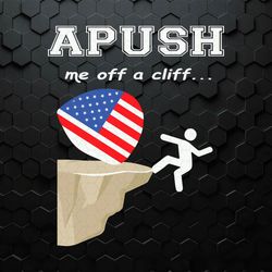 Apush Me Off A Cliff USA Flag SVG