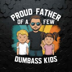 Proud Father Of A Few Dumbass Kids Funny Dad Life PNG