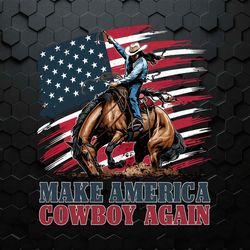 Make America Cowboy Again 4th Of July PNG