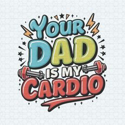 Your Dad Is My Cardio Funny Gym SVG