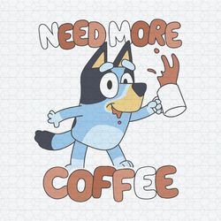 Cute Bluey Need More Coffee SVG
