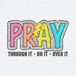 Pray Through It On It Over It SVG
