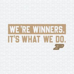 Purdue We Are Winners It's What We Do SVG