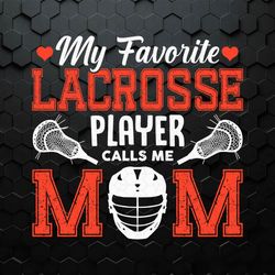 My Favorite Lacrosse Player Calls Me Mom SVG