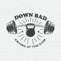 Down Bad Crying At The Gym Funny Workout SVG