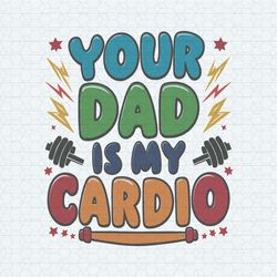 Funny Your Dad Is My Cardio Fitness Gym SVG