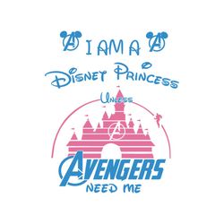 I Am A Disney Princess Unless Avengers Need Me Shirt Svg, Funny Shirt, Disney Princess, Disney Svg, Marvel avengers Svg,