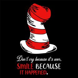 Do Not Cry Because It Is Over Smile Because It Happened Svg, Trending Svg, Dr Seuss Svg, Thing Svg, Cat In Hat Svg, Cati