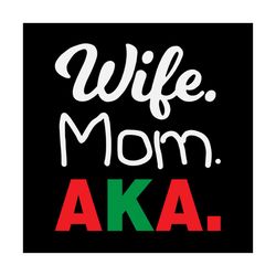 Wife mom aka svg,Alpha kappa alpha bundles svg,aka mom svg