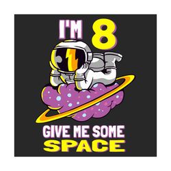 Im 8 Give Me Some Space Svg, Birthday Svg, Astronaut Svg, 8th Birthday Svg, 8 Years Old, Glaxy Svg, Cloud Svg, Space Svg
