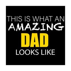 This Is What An Amazing Dad Look Like Svg, Trending Svg, Dad Svg, Daddy Svg, Dad Quote Svg, Father Day Svg, Dad Lover, A