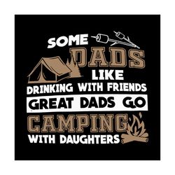 Some Dad Like Drinking With Friends Great Dad Go Camping With Daughters Svg, Camping Svg, Camper Svg, Silhouette, Cricut