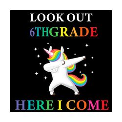 Look Out 6th Grade Here I Come Unicorn Svg, Trending Svg, Unicorn Svg, Dabbing Unicorn Svg, 6th Grade Svg, 6th Grade Uni