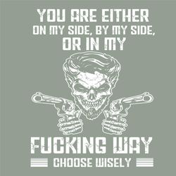 You Are Either On My Side By My Side Or In My Fucking Way Svg, Quotes Svg, Funny Quotes Svg, Inspirational Quotes, Joker
