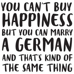 You Cant Buy Happiness Svg, Trending Svg, Marry A German Svg, Happiness Svg, German Man Svg, German Svg, Funny German Qu