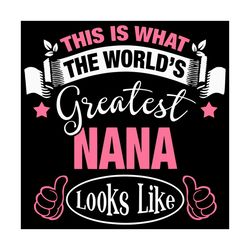 This Is What The Worlds Greatest Nana Look Like Svg, Greatest Nana, Worlds Greatest Nana, Nana Svg, Grandmother Svg, Gra