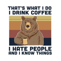 That's what I do I frink coffee I hate people and I know things, Trending svg, Bear svg, love bear gift, drinking coffee