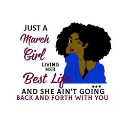Just A March Girl Living Her Best Life And She Ain't Going Back And Forth With You, Born In March,March Girl Gift,March