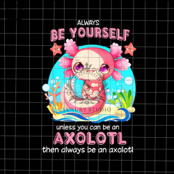 always be yourself funny axolotl lover png, salamander axolotl png, salamander png, love axolotl png