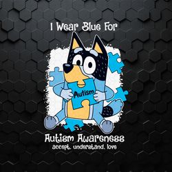 I Wear Blue For Autism Awareness Accept Understand SVG