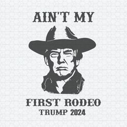 Vintage Aint My First Rodeo Trump 2024 SVG