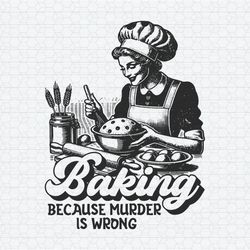 Vintage Baking Because Murder Is Wrong SVG