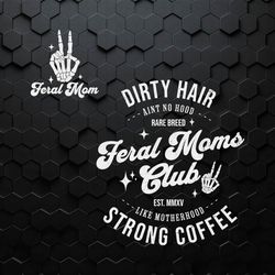 Feral Moms Club Dirty Hair Strong Coffee SVG