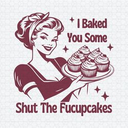 I Baked You Some Shut The Fucupcakes SVG